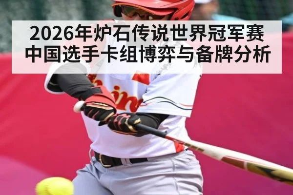 2026年炉石传说世界冠军赛中国选手卡组博弈与备牌分析